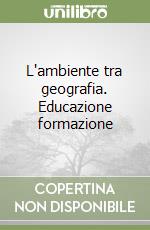 L'ambiente tra geografia. Educazione formazione libro