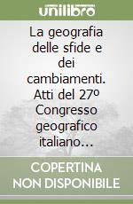 La geografia delle sfide e dei cambiamenti. Atti del 27º Congresso geografico italiano (Trieste, 21-25 maggio 1996) libro