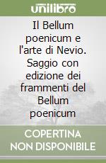 Il Bellum poenicum e l'arte di Nevio. Saggio con edizione dei frammenti del Bellum poenicum libro