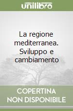 La regione mediterranea. Sviluppo e cambiamento libro