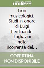 Fiori musicologici. Studi in onore di Luigi Ferdinando Tagliavini nella ricorrenza del suo 70º compleanno libro