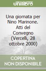 Una giornata per Nino Marinone. Atti del Convegno (Vercelli, 28 ottobre 2000) libro