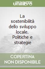 La sostenibilità dello sviluppo locale. Politiche e strategie