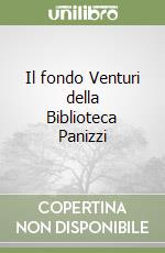 Il fondo Venturi della Biblioteca Panizzi