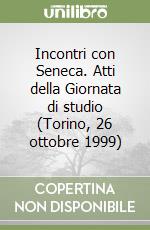 Incontri con Seneca. Atti della Giornata di studio (Torino, 26 ottobre 1999) libro