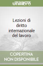 Lezioni di diritto internazionale del lavoro libro