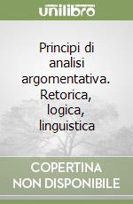 Principi di analisi argomentativa. Retorica, logica, linguistica libro