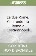 Le due Rome. Confronto tra Roma e Costantinopoli