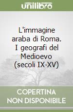 L'immagine araba di Roma. I geografi del Medioevo (secoli IX-XV)