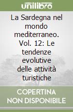 La Sardegna nel mondo mediterraneo. Vol. 12: Le tendenze evolutive delle attività turistiche