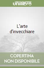 L'arte d'invecchiare libro