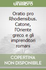 Oratio pro Rhodiensibus. Catone, l'Oriente greco e gli imprenditori romani libro