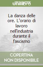 La danza delle ore. L'orario di lavoro nell'industria durante il fascismo