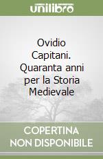 Ovidio Capitani. Quaranta anni per la Storia Medievale