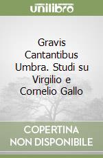 Gravis Cantantibus Umbra. Studi su Virgilio e Cornelio Gallo