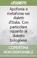 Apofonia e metafonia nei dialetti d'Italia. Con particolare riguardo al dialetto bolognese libro