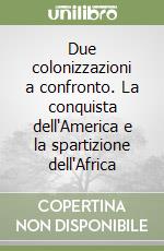 Due colonizzazioni a confronto. La conquista dell'America e la spartizione dell'Africa libro