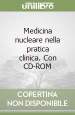 Medicina nucleare nella pratica clinica. Con CD-ROM