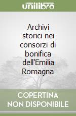 Archivi storici nei consorzi di bonifica dell'Emilia Romagna libro