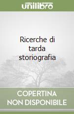 Ricerche di tarda storiografia