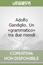 Adolfo Gandiglio. Un «grammatico» tra due mondi libro