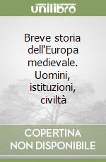 Breve storia dell'Europa medievale. Uomini, istituzioni, civiltà libro