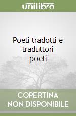 Poeti tradotti e traduttori poeti libro