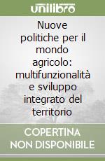 Nuove politiche per il mondo agricolo: multifunzionalità e sviluppo integrato del territorio