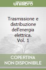 Trasmissione e distribuzione dell'energia elettrica. Vol. 1