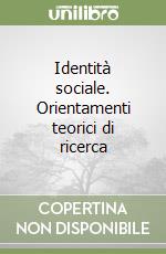 Identità sociale. Orientamenti teorici di ricerca libro