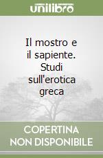 Il mostro e il sapiente. Studi sull'erotica greca libro