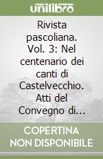 Rivista pascoliana. Vol. 3: Nel centenario dei canti di Castelvecchio. Atti del Convegno di studi indetto dall'Accademia pascoliana San Mauro Pascoli libro