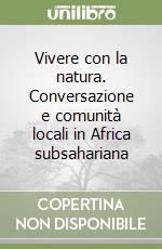 Vivere con la natura. Conversazione e comunità locali in Africa subsahariana libro