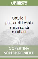 Catullo il passer di Lesbia e altri scritti catulliani libro