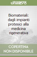 Biomateriali: dagli impianti protesici alla medicina rigenerativa libro