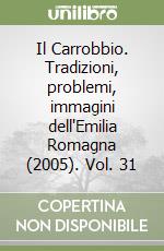 Il Carrobbio. Tradizioni, problemi, immagini dell'Emilia Romagna (2005). Vol. 31 libro