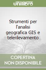 Strumenti per l'analisi geografica GIS e telerilevamento libro