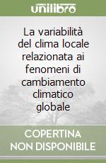 La variabilità del clima locale relazionata ai fenomeni di cambiamento climatico globale libro