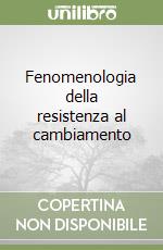 Fenomenologia della resistenza al cambiamento libro