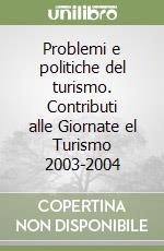 Problemi e politiche del turismo. Contributi alle Giornate el Turismo 2003-2004 libro