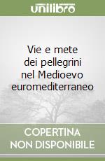 Vie e mete dei pellegrini nel Medioevo euromediterraneo libro