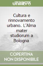 Cultura e rinnovamento urbano. L'Alma mater studiorum a Bologna libro