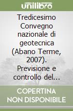 Tredicesimo Convegno nazionale di geotecnica (Abano Terme, 2007). Previsione e controllo del comportamento delle opere libro