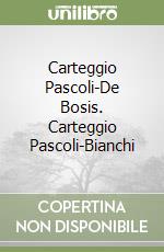 Carteggio Pascoli-De Bosis. Carteggio Pascoli-Bianchi