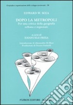 Dopo la metropoli. Per una critica della geografia urbana libro