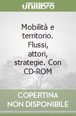 Mobilità e territorio. Flussi, attori, strategie. Con CD-ROM libro