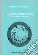 Sviluppo Mediterraneo tra ideologia e progetto libro