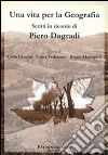 Una vita per la geografia. Scritti in ricordo di Piero Dagradi libro