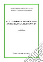 Atti del 30° Congresso geografico italiano. Il futuro della geografia: ambiente, culture, economia libro