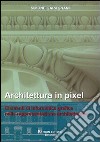 Architettura in pixel. Elementi di informatica grafica nella rappresentazione architettonica libro